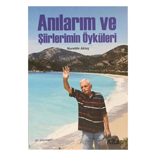 Anılarım ve Şiirlerimin Öyküleri - Nurrettin Aktaş - Ay Yayınları