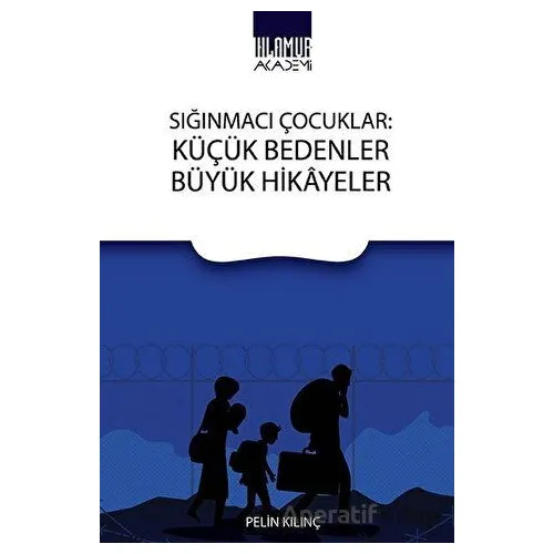 Sığınmacı Çocuklar: Küçük Bedenler Büyük Hikayeler - Pelin Kılınç - Ihlamur
