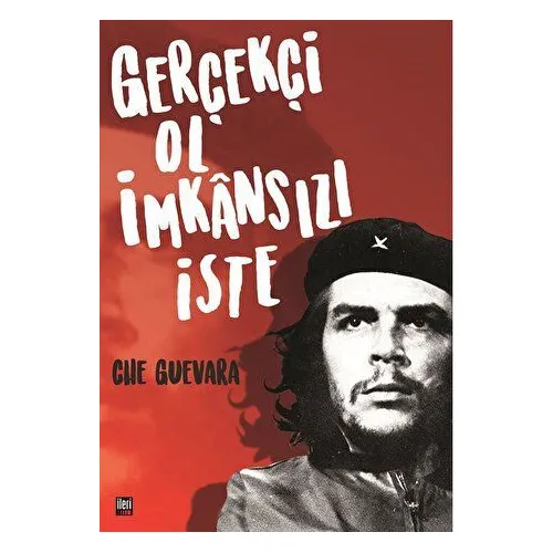 Gerçekçi Ol İmkansızı İste - Ernesto Che Guevara - İleri Yayınları
