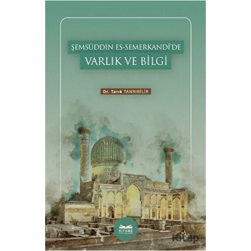 Şemsüddin es-Semerkandi’de Varlık ve Bilgi - Tarık Tanrıbilir - Kitabe Yayınları