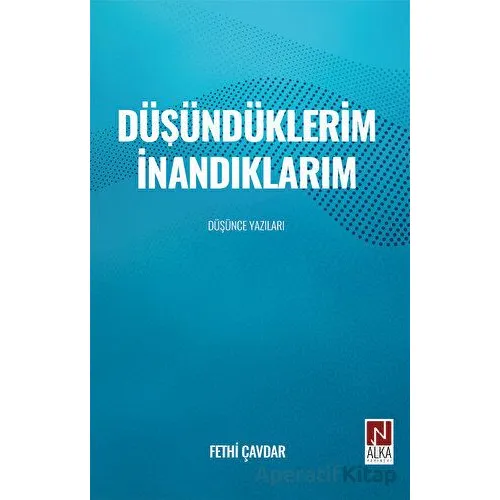 Düşündüklerim İnandıklarım - Fethi Çavdar - Alka Yayınevi
