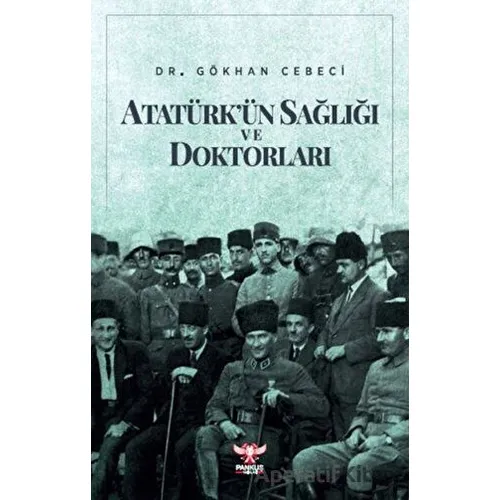 Atatürkün Sağlığı ve Doktorları - Gökhan Cebeci - Pankuş Yayınları