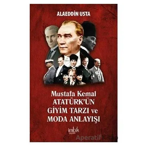 Mustafa Kemal Atatürkün Giyim Tarzı ve Moda Anlayışı - Alaeddin Usta - İmbik Yayınları