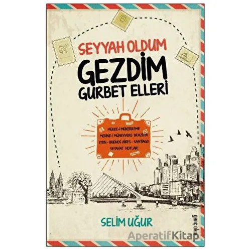 Seyyah Oldum Gezdim Gurbet Ellerde - Selim Uğur - Gençokur Yayınları