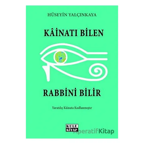 Kainatı Bilen Rabbini Bilir - Hüseyin Yalçınkaya - Kule Kitap