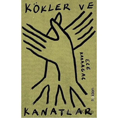 Kökler ve Kanatlar - Ece Karaağaç - Holden Kitap