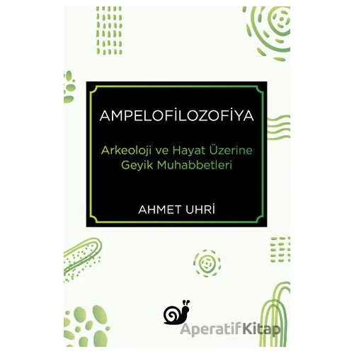 Ampelofilozofiya - Arkeoloji ve Hayat Üzerine Geyik Muhabbetleri - Ahmet Uhri - Sakin Kitap