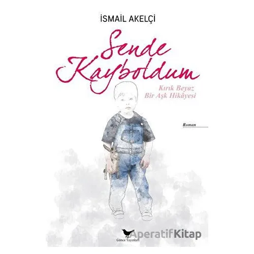 Sende Kayboldum - İsmail Akelçi - Günce Yayınları