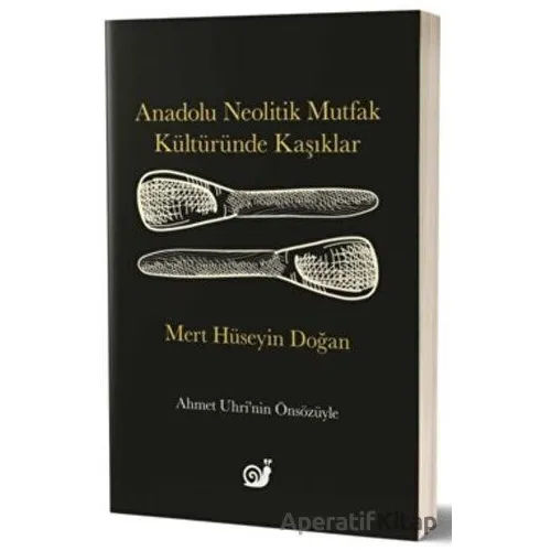 Anadolu Neolitik Mutfak Kültüründe Kaşıklar - Mert Hüseyin Doğan - Sakin Kitap