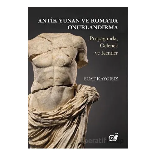 Antik Yunan ve Roma’da Onurlandırma (Propaganda, Gelenek ve Kentler) - Suat Kaygısız - Sakin Kitap