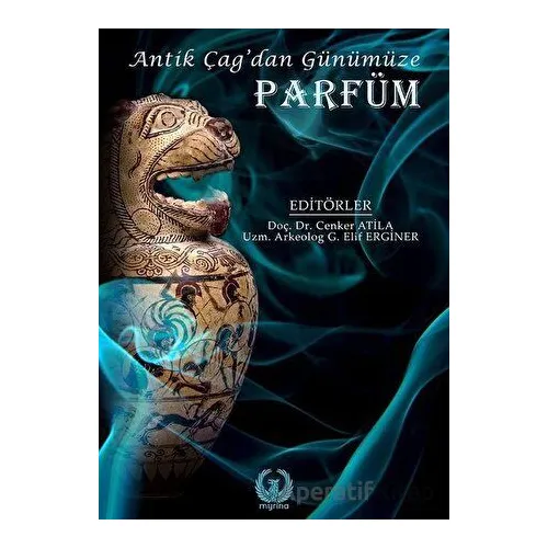 Antik Çağ’dan Günümüze Parfüm - Elif Erginer - Myrina Yayınları