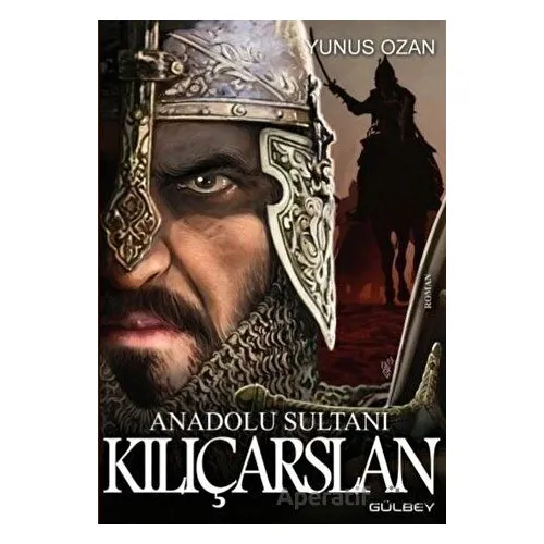 Anadolu Sultanı Kılıçarslan - Yunus Ozan - Gülbey Yayınları