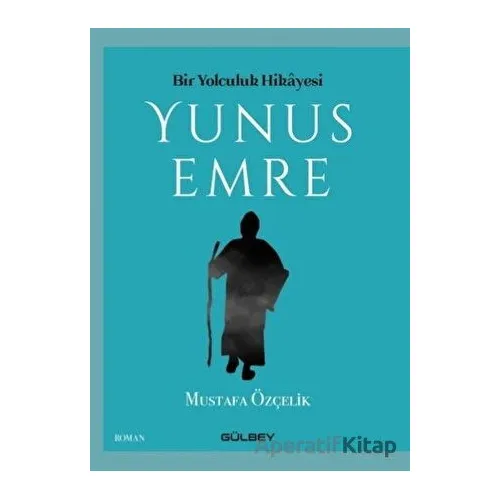 Bir Yolculuk Hikayesi Yunus Emre - Mustafa Özçelik - Gülbey Yayınları