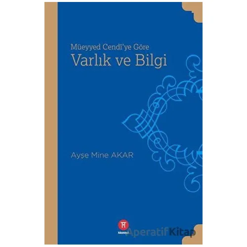 Müeyyed Cendiye Göre Varlık ve Bilgi - Ayşe Mine Aka - Hikemiyat Yayınevi