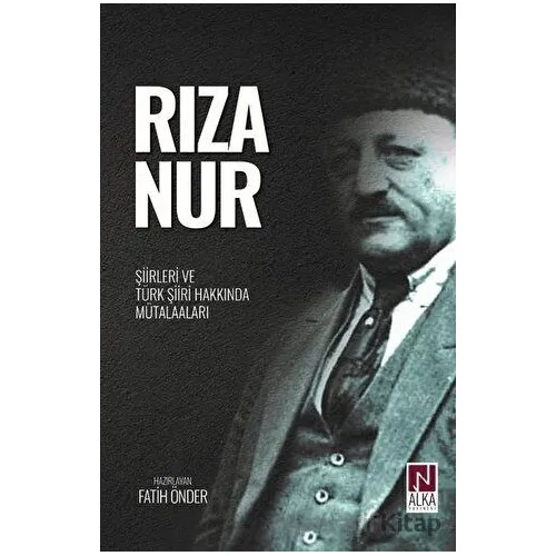 Rıza Nur - Şiirleri ve Türk Şiiri Hakkında Mütalaaları - Fatih Önder - Alka Yayınevi