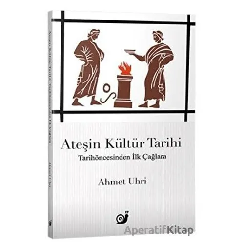 Ateşin Kültür Tarihi - Ahmet Uhri - Sakin Kitap