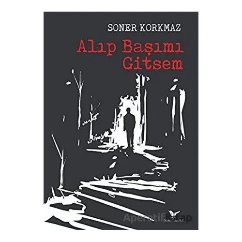 Alıp Başımı Gitsem - Soner Korkmaz - Günce Yayınları