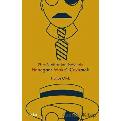 Dil ve Anlatımın Sınır Boylarında Finnegans Wake’i Çevirmek - Hatice Oluk - Holden Kitap