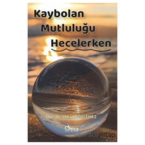 Kaybolan Mutluluğu Hecelerken - Mikail Söylemez - Omca Yayınları