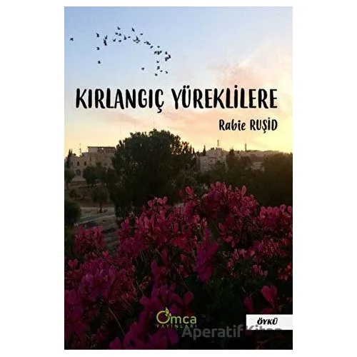 Kırlangıç Yüreklilere - Rabie Ruşid - Omca Yayınları