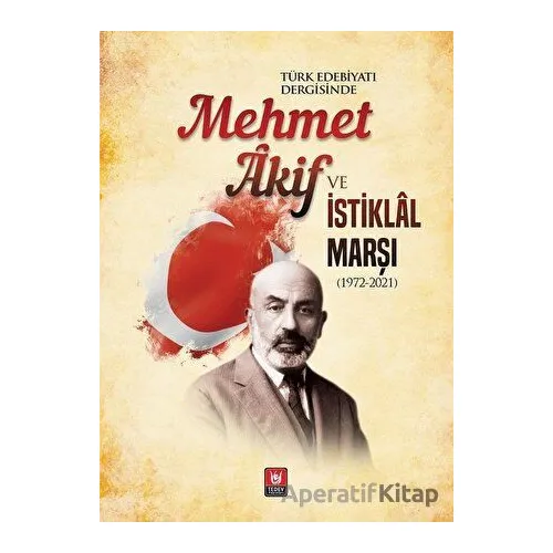 Türk Edebiyatı Dergisinde Mehmet Akif ve İstiklal Marşı - Bahtiyar Aslan - Tedev Yayınları