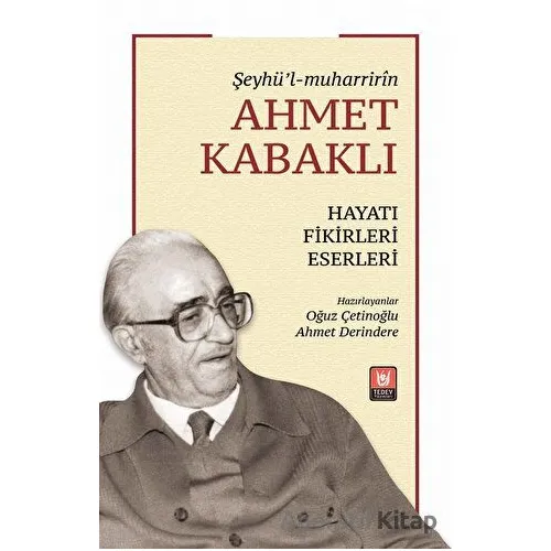 Şeyhü’l-muharririn Ahmet Kabaklı Hayatı, Fikirleri, Eserleri - Kolektif - Tedev Yayınları