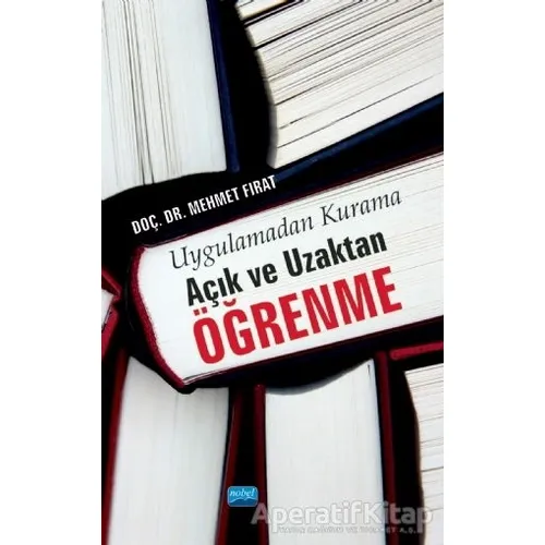 Uygulamadan Kurama Açık ve Uzaktan Öğrenme - Mehmet Fırat - Nobel Akademik Yayıncılık