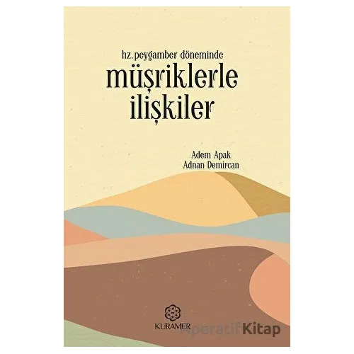 Hz. Peygamber Döneminde Müşriklerle İlişkiler - Adem Apak - Kuramer Yayınları