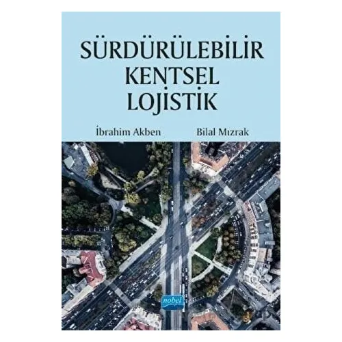 Sürdürülebilir Kentsel Lojistik - Bilal Mızrak - Nobel Akademik Yayıncılık