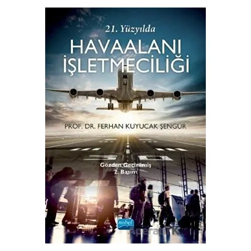21. Yüzyılda Havaalanı İşletmeciliği - Ferhan Kuyucak Şengür - Nobel Akademik Yayıncılık