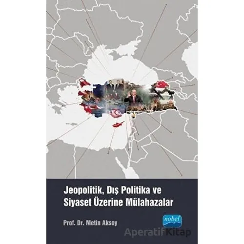 Jeopolitik, Dış Politika ve Siyaset Üzerine Mülahazalar - Metin Aksoy - Nobel Akademik Yayıncılık