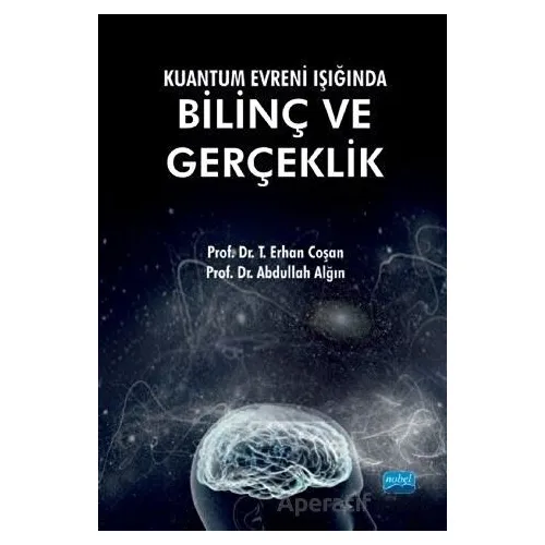 Kuantum Evreni Işığında Bilinç ve Gerçeklik - T. Erhan Coşan - Nobel Akademik Yayıncılık