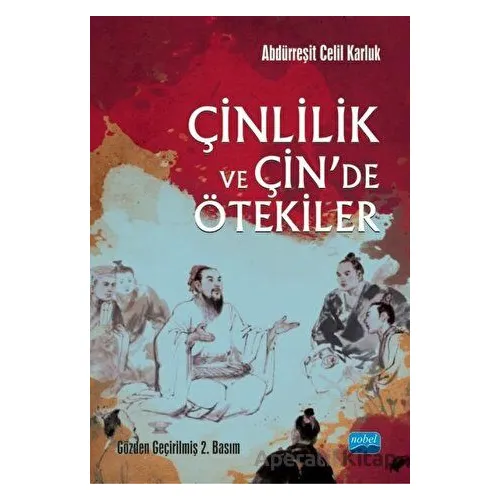 Çinlilik ve Çinde Ötekiler - Abdürreşit Celil Karluk - Nobel Akademik Yayıncılık