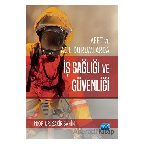 Afet Ve Acil Durumlarda İş Sağlığı Ve Güvenliği - Şakir Şahin - Nobel Akademik Yayıncılık