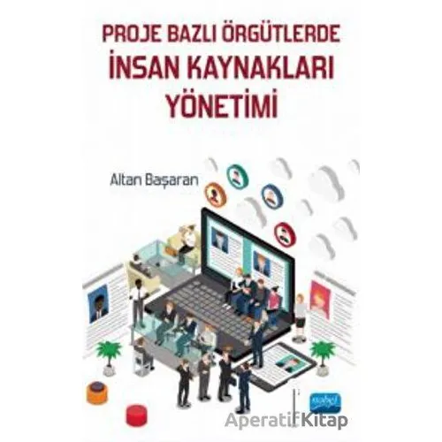 Proje Bazlı Örgütlerde İnsan Kaynakları Yönetimi - Altan Başaran - Nobel Akademik Yayıncılık
