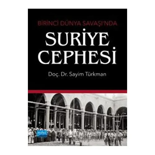 Birinci Dünya Savaşı’nda Suriye Cephesi - Sayim Türkman - Nobel Akademik Yayıncılık