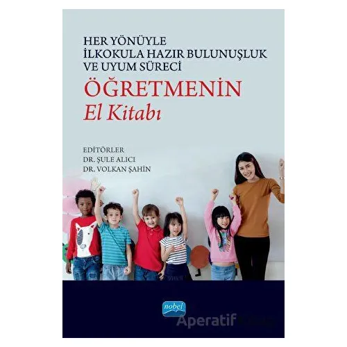 Her Yönüyle İlkokula Hazır Bulunuşluk ve Uyum Süreci: Öğretmenin El Kitabı