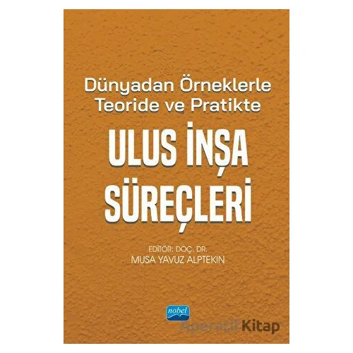 Dünyadan Örneklerle Teoride ve Pratikte Ulus İnşa Süreçleri - Kolektif - Nobel Akademik Yayıncılık