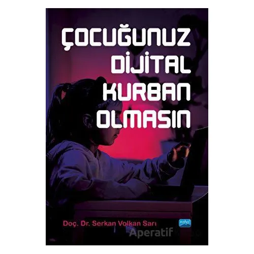 Çocuğunuz Dijital Kurban Olmasın - Serkan Volkan Sarı - Nobel Akademik Yayıncılık