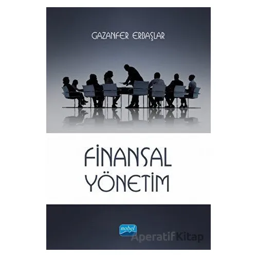 Finansal Yönetim - Gazanfer Erbaşlar - Nobel Akademik Yayıncılık