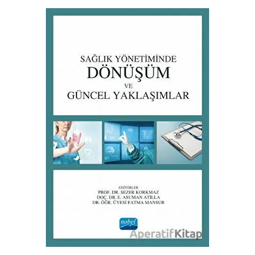 Sağlık Yönetiminde Dönüşüm ve Güncel Yaklaşımlar - Sezer Korkmaz - Nobel Akademik Yayıncılık