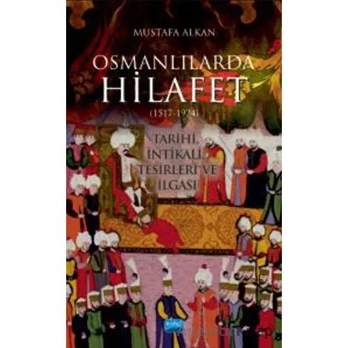 Osmanlılarda Hilafet (1517-1924) Tarihi, İntikali, Tesirleri Ve İlgası”