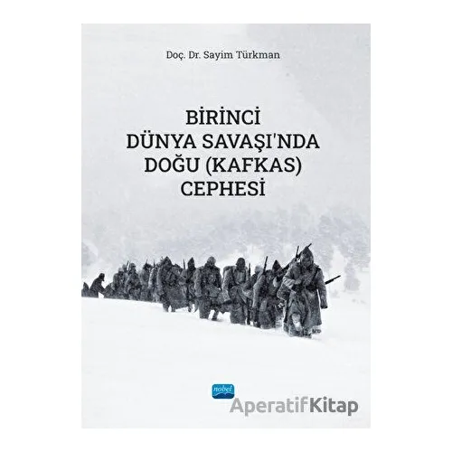 Birinci Dünya Savaşında Doğu (Kafkas) Cephesi - Sayim Türkman - Nobel Akademik Yayıncılık