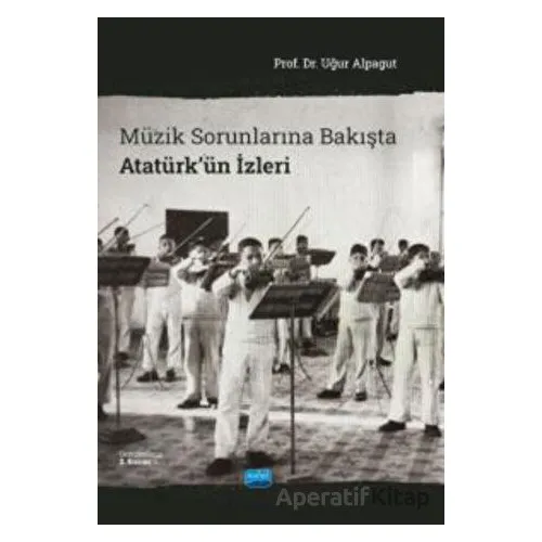 Müzik Sorunlarına Bakışta Atatürkün İzleri - Uğur Alpagut - Nobel Akademik Yayıncılık
