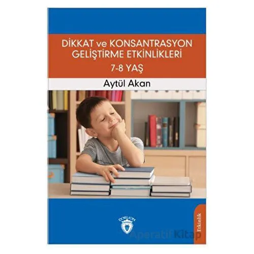 Dikkat ve Konsantrasyon Geliştirme Etkinlikleri 7-8 Yaş - Aytül Akan - Dorlion Yayınları