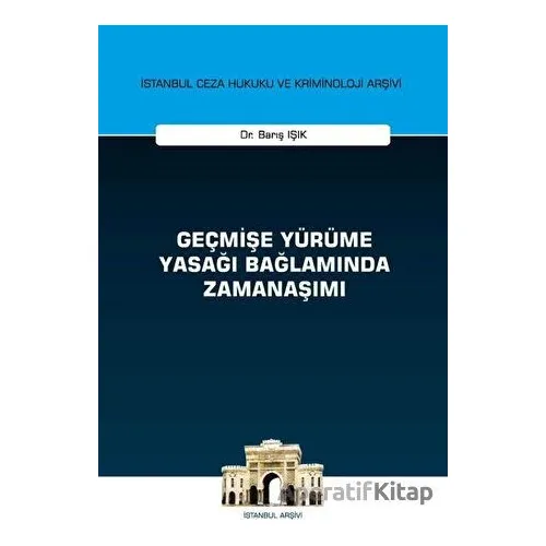 Geçmişe Yürüme Yasağı Bağlamında Zamanaşımı - Barış Işık - On İki Levha Yayınları