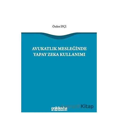 Avukatlık Mesleğinde Yapay Zeka Kullanımı - Özden İpçi - On İki Levha Yayınları