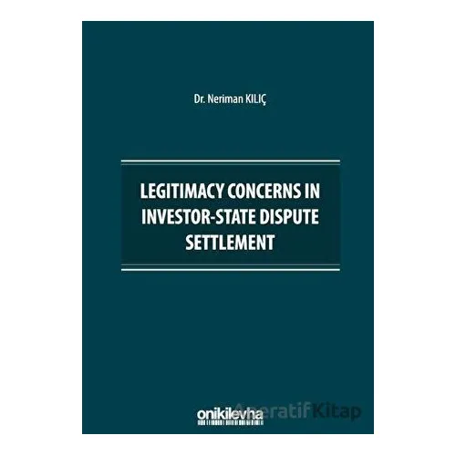 Legitimacy Concerns in Investor-State Dispute Settlement - Neriman Kılıç - On İki Levha Yayınları