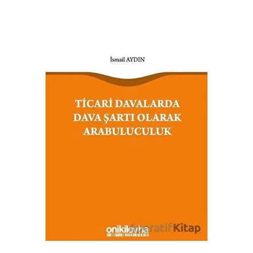 Ticari Davalarda Dava Şartı Olarak Arabuluculuk - İsmail Aydın - On İki Levha Yayınları