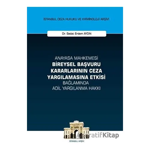 Anayasa Mahkemesi Bireysel Başvuru Kararlarının Ceza Yargılamasına Etkisi Bağlamında Adil Yargılanma
